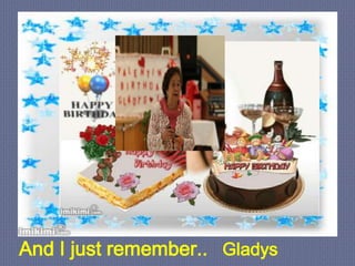 And I just remember.. Gladys 