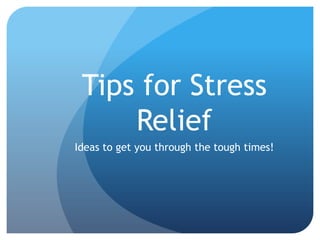 Tips for Stress
Relief
Ideas to get you through the tough times!
 