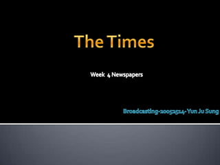 The Times                                                    Week  4 Newspapers  Broadcasting-20052514- YunJu Sung 