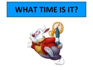 WHAT TIME IS IT?
 