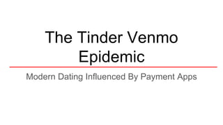 The Tinder Venmo
Epidemic
Modern Dating Influenced By Payment Apps
 