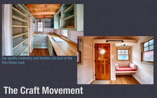The Craft Movement
Top quality carpentry and ﬁnishes are part of the
Tiny Home Look
 
