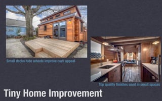 Tiny Home Improvement
Small decks hide wheels improve curb appeal
Top quality ﬁnishes used in small spaces
 