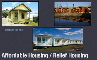 Affordable Housing / Relief Housing
KATRINA COTTAGE
 
