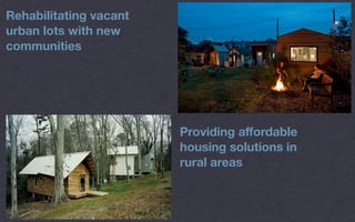 Rehabilitating vacant
urban lots with new
communities
Providing aﬀordable
housing solutions in
rural areas
 