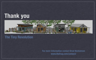 The Tiny Revolution
Thank you
For more Information contact Brad Beckstrom
www.thefrug.com/contact/
 