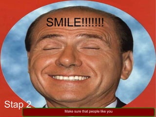SMILE!!!!!!! Stap 2 Make sure that people like you 