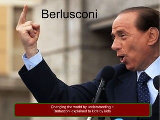 Berlusconi   Berlusconi Changing the world by understanding it Berlusconi explained to kids by kids 