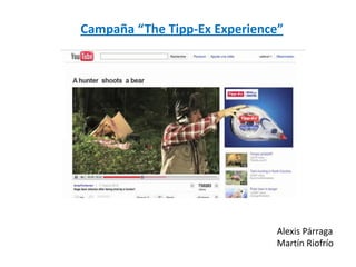 Campaña “The Tipp-Ex Experience”




                               Alexis Párraga
                               Martín Riofrío
 