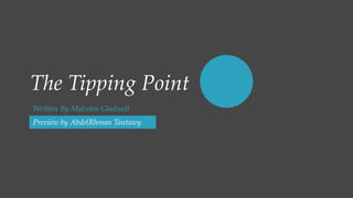 The Tipping Point
Written By Malcolm Gladwell
Preview by AbdelRhman Tantawy
 