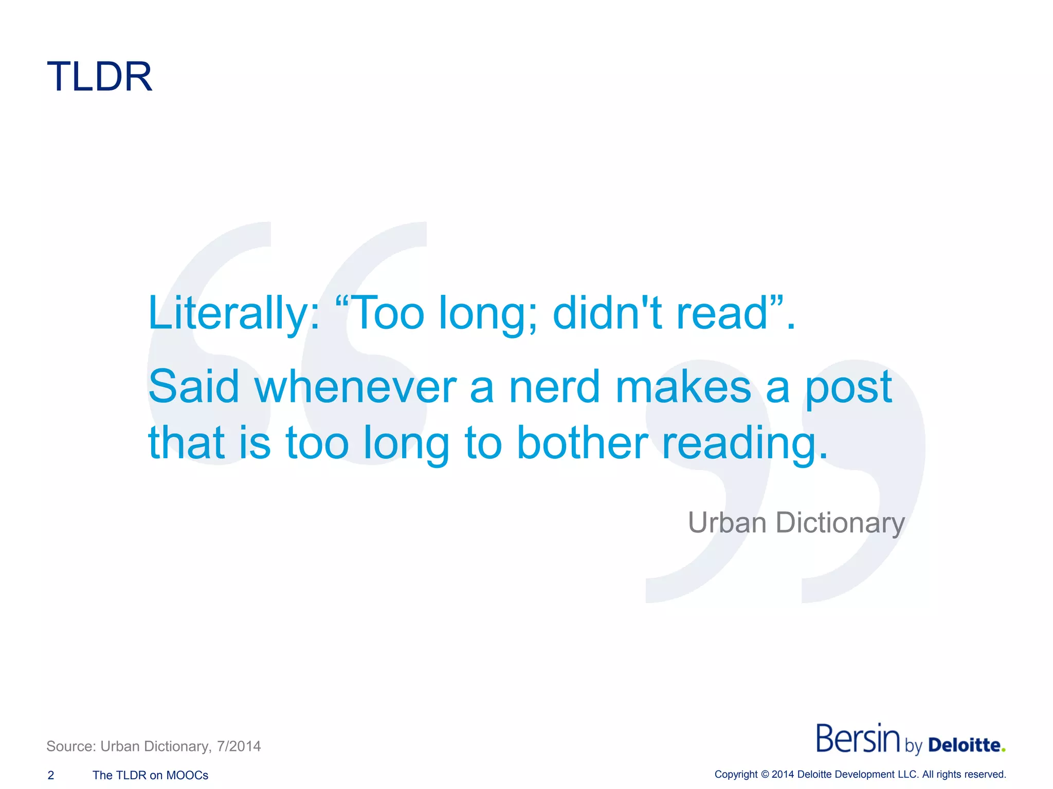 Copyright © 2014 Deloitte Development 2 The TLDR on MOOCs LLC. All rights reserved. 
TLDR 
Literally: “Too long; didn't read”. 
Said whenever a nerd makes a post that is too long to bother reading. 
Urban Dictionary 
Source: Urban Dictionary, 7/2014  
