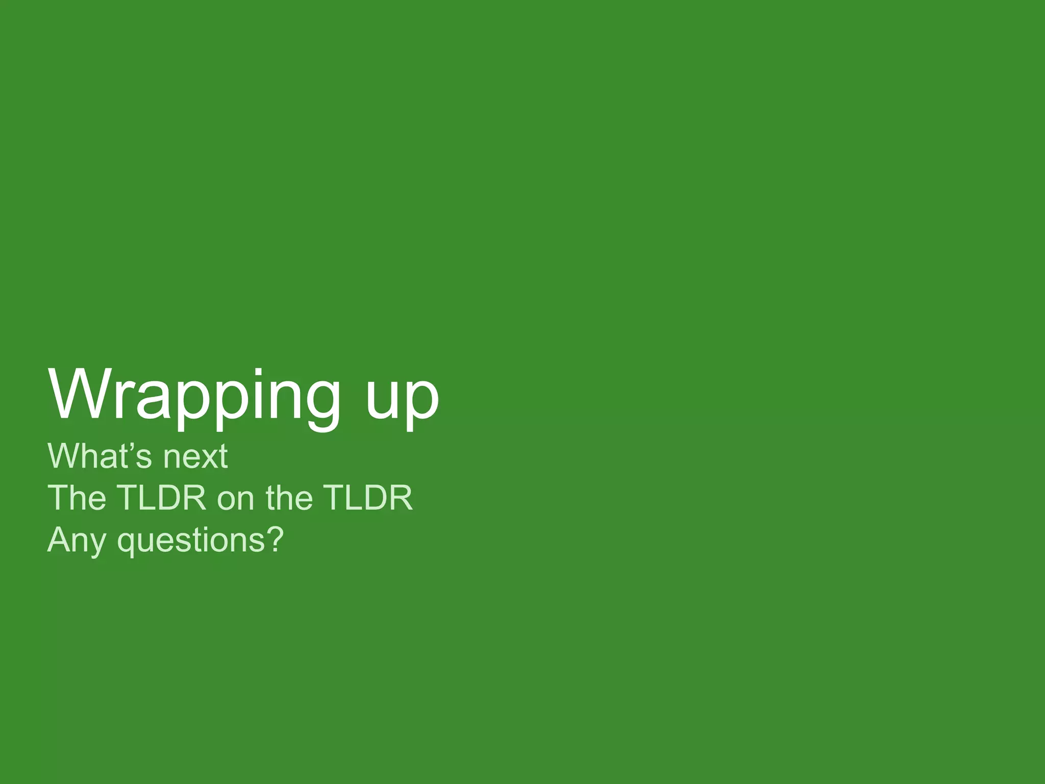 Wrapping up What’s next The TLDR on the TLDR Any questions?  