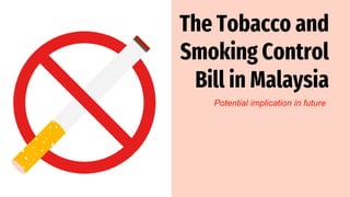 The Tobacco and
Smoking Control
Bill in Malaysia
Potential implication in future
 