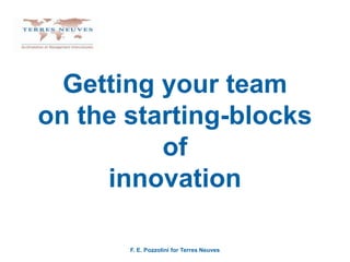 Getting your teamon the starting-blocks ofinnovation F. E. Pozzolini for TerresNeuves 