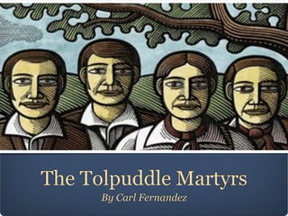 The Tolpuddle Martyrs
      By Carl Fernandez
 