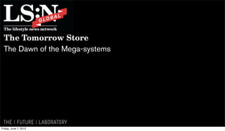 The Tomorrow Store
The Dawn of the Mega-systems

Friday, June 7, 2013

 