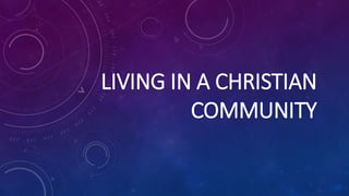 LIVING IN A CHRISTIAN
COMMUNITY
 