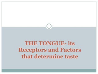 THE TONGUE- its
Receptors and Factors
that determine taste
 