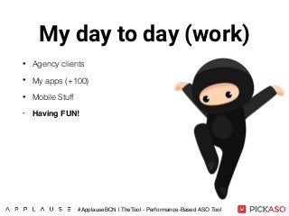 My day to day (work)
• Agency clients
• My apps (+100)
• Mobile Stuff
• Having FUN!
#ApplauseBCN | TheTool - Performance-Based ASO Tool
 