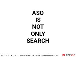 ASO
IS 
NOT 
ONLY
SEARCH
#ApplauseBCN | TheTool - Performance-Based ASO Tool
 