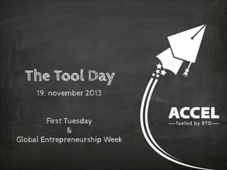 The Tool Day
19. november 2013 
!

First Tuesday
&
Global Entrepreneurship Week

 
