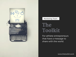 Marketing Team
The
Toolkit
For athlete entrepreneurs
that have a message to
share with the world.
www.thetoolkit.work
 