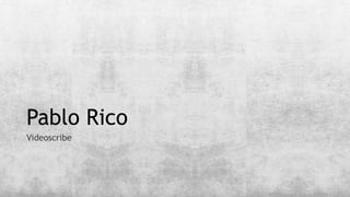 Pablo Rico
Videoscribe
 