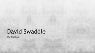 David Swaddle
My Toolbox
 