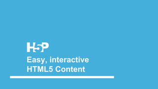 Easy, interactive
HTML5 Content
 