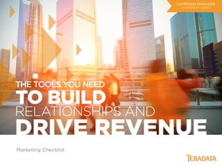Marketing Checklist
CAMPAIGN MANAGER
LEADERSHIP SERIES
THE TOOLS YOU NEED
DRIVE REVENUE
TO BUILD
RELATIONSHIPS AND
 