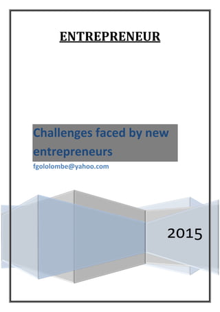 ENTREPRENEUR 2015 Challenges faced by new entrepreneurs fgololombe@yahoo.com  