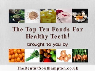 The Top Ten Foods For Healthy Teeth! TheDentistSouthampton.co.uk brought to you by 
