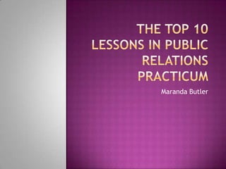 The top 10  lessons in Public Relations Practicum  Maranda Butler  
