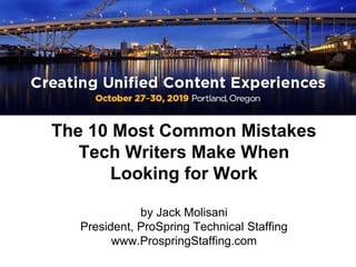 The 10 Most Common Mistakes
Tech Writers Make When
Looking for Work
by Jack Molisani
President, ProSpring Technical Staffing
www.ProspringStaffing.com
 