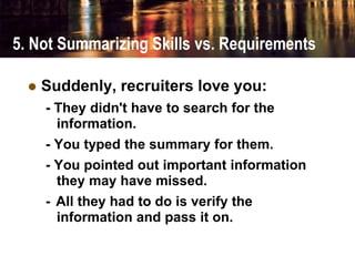 5. Not Summarizing Skills vs. Requirements
 Suddenly, recruiters love you:
- They didn't have to search for the
informati...