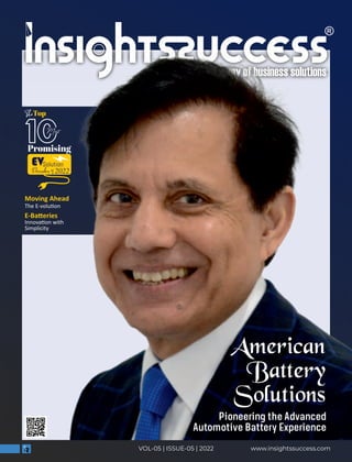 www.insightssuccess.com
VOL-05 | ISSUE-05 | 2022
American
Battery
Solutions
Pioneering the Advanced
Automotive Battery Experience
Moving Ahead
The E-volu on
E-Ba eries
Innova on with
Simplicity
 