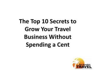 The Top 10 Secrets to Grow Your Travel Business Without Spending a Cent 