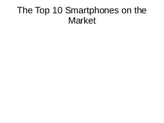 The Top 10 Smartphones on the
Market
 