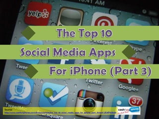 Source:
http://www.cashforiphones.com/cfi/news/article/the_top_10_social_media_apps_for_iphone_part_three#.UE4fP43ib6k
 