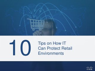 Tips on How IT
Can Protect Retail
Environments.10
 