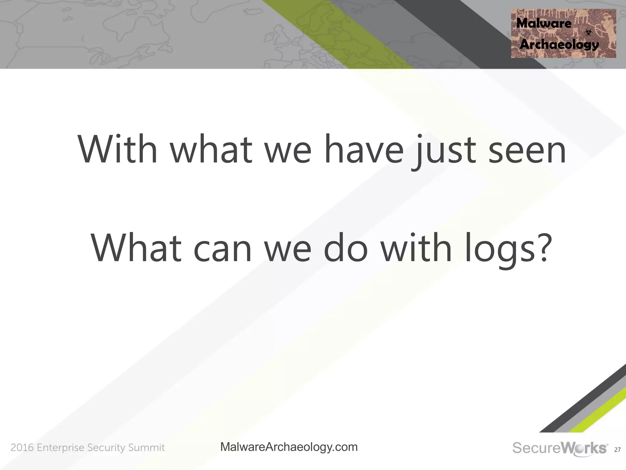 27
With what we have just seen
What can we do with logs?
MalwareArchaeology.com
 