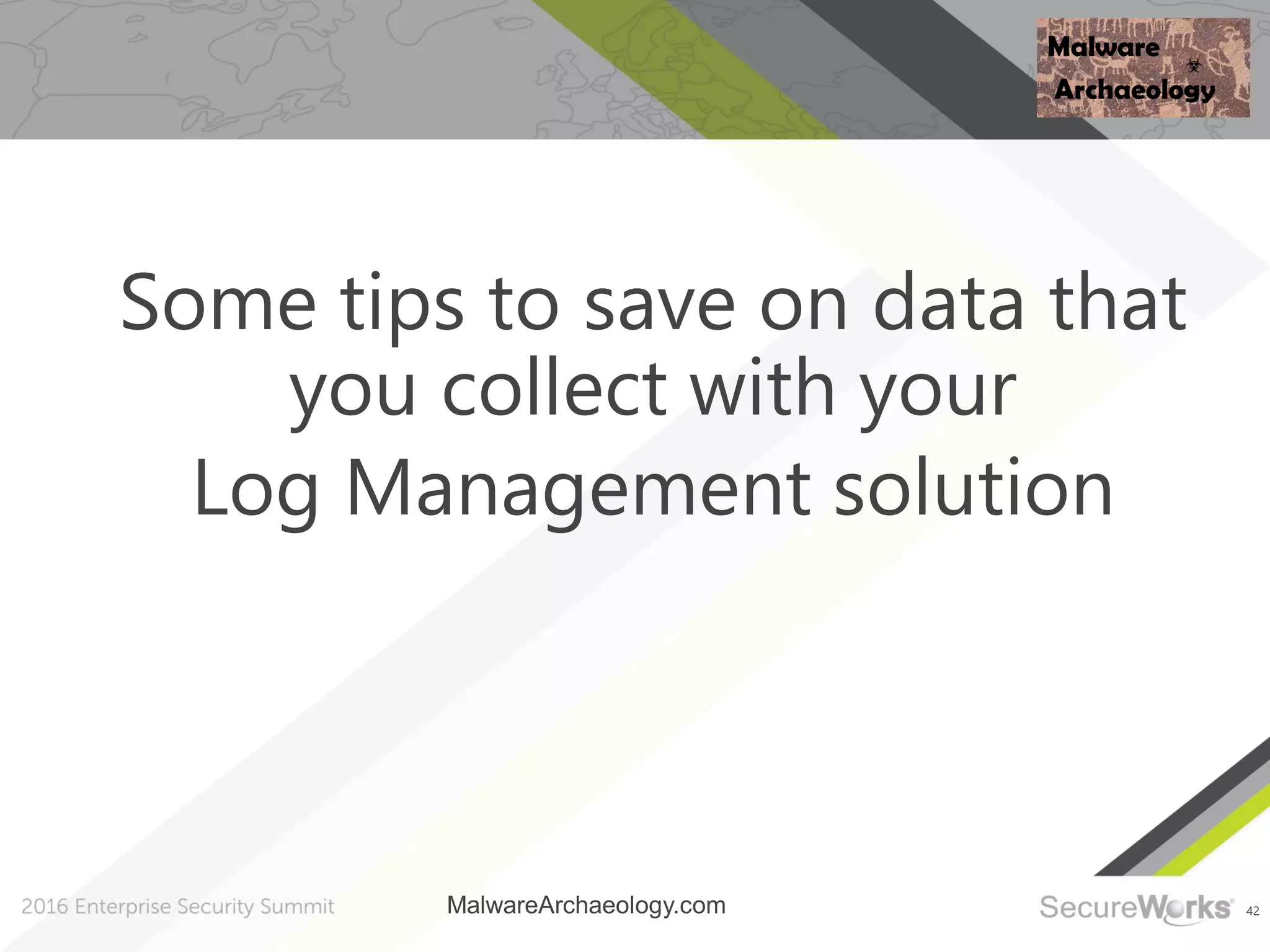 42
Some tips to save on data that
you collect with your
Log Management solution
MalwareArchaeology.com
 