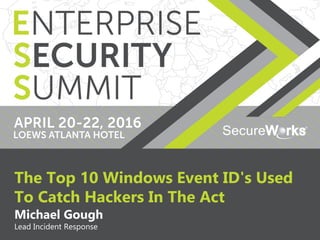 1
The Top 10 Windows Event ID's Used
To Catch Hackers In The Act
Michael Gough
Lead Incident Response
 
