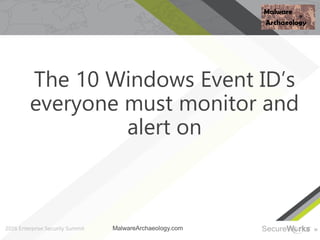 32
The 10 Windows Event ID’s
everyone must monitor and
alert on
MalwareArchaeology.com
 