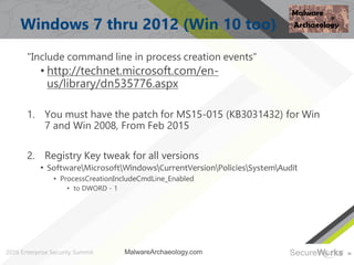36
Windows 7 thru 2012 (Win 10 too)
"Include command line in process creation events“
• http://technet.microsoft.com/en-
u...