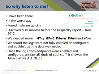 7
So why listen to me?
• I have been there
• In the worst way
• Found malware quickly
• Discovered 10 months before the Ka...