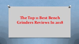 The Top 11 Best Bench
Grinders Reviews In 2018
 