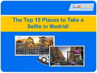 The Top 15 Places to Take a
Selfie in Madrid!
 