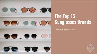 The Top 15
Sunglasses Brands
theviewoptique.com
 