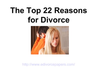 The Top 22 Reasons
    for Divorce




  http://www.edivorcepapers.com/
 
